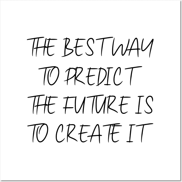 The best way to predict the future is to create it, Inspirational Affirmation Apparel, Wall Art by FlyingWhale369